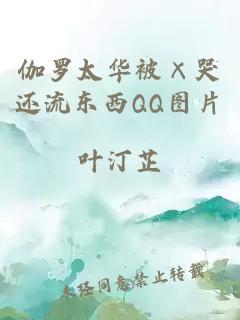 伽罗太华被×哭还流东西QQ图片