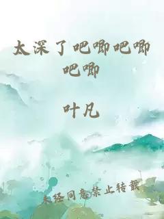 太深了吧唧吧唧吧唧