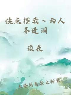 快点插我～两人齐进洞